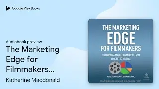 The Marketing Edge for Filmmakers: Developing a&hellip; by Katherine Macdonald &middot; Audiobook preview