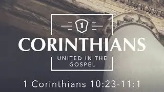 Do All Things for the Glory of God (1 Corinthians 10:23-11:1)