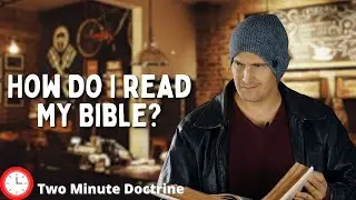 How Do I Read My Bible? | Two Minute Doctrine