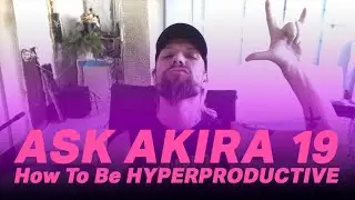 Ask Akira #019 🤔 How To Be Hyperproductive