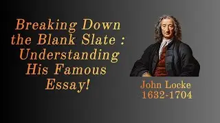 John Locke :  Breaking Down the Blank Slate - Understanding His Famous Essay!