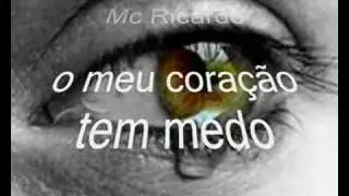 Mc Ricardo - O meu coração tem medo  (by:Tchuca)
