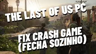 RESOLVENDO PROBLEMA THE LAST OF US FECHA SOZINHO PC | SOLVE CRASHING THE LAST OF US PC