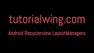 tutorialwing android recyclerview layoutmanagers output