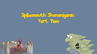 Spikemouth Shenanigans: Part Two