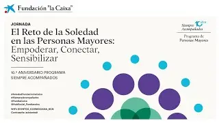 El reto de la soledad en las personas mayores: empoderar, conectar y sensibilizar. Sesión inaugural