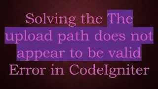 Solving the The upload path does not appear to be valid Error in CodeIgniter