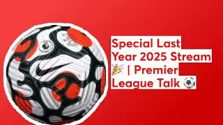 Special Last Year 2025 Stream 🎉 | Premier League Talk ⚽️