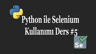 Using selenium with python Lesson  #5(Python ile Selenium Kullanımı)