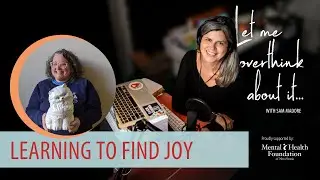 Learning to Find Joy with Tara Thorne on the Let Me Overthink About It podcast with Sam Madore