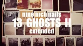 Nine Inch Nails (Ghosts I&ndash;IV) &mdash; &ldquo;13 Ghosts II&rdquo; [Extended] (45 Min.)
