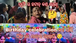 Birthday celebration ମନେଇ ହେଲାନି କଣ ପାଇଁ 😔 ସୂର୍ଯ୍ୟ ର ହଟାତ୍ କଣ ହେଲା 🤔