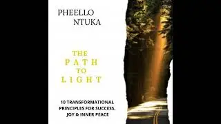 Path To Light: 10 Transformational Principles For Success, Joy and Inner Peace - Pheello Ntuka