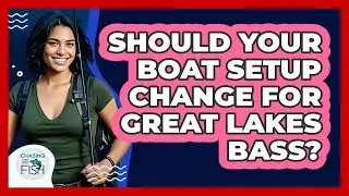 Should Your Boat Setup Change For Great Lakes Bass? - Chasing Big Fish