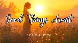 Good Things Await &ndash; An Uplifting Acoustic-Pop Ballad of Hope and Renewal