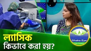 ল্যাসিক কিভাবে করা হয়? | How LASIK Laser eye surgery is done | Dhaka Eye Care Hospital