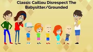 Classic Caillou Disrespect The Babysitter/Grounded