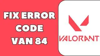 How to Fix Valorant Error Code VAN 84 | Fix Valorant Connection Error