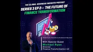 The Global Business Insights Podcast - S3 EP - Michael Ryan - Director - Finance Transformation UK