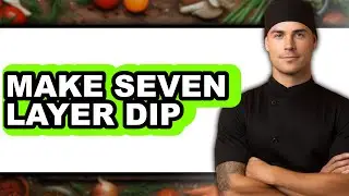 How To Make Seven Layer Dip (Easy Method)