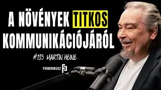 A NÖVÉNYEK TITKOS KOMMUNIKÁCIÓJÁRÓL - Martin Heine, növénykutató mérnök /// Friderikusz Podcast 135.