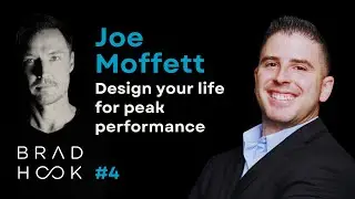 Joe Moffett &mdash; How To Design Your Life For Peak Performance &mdash; Brad Hook Podcast #4