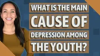 What is the main cause of depression among the youth?