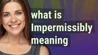 Impermissibly | meaning of Impermissibly