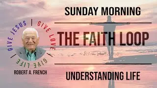 Understanding Life | Robert French | The Faith Loop