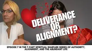 Episode 7 | How To Know When You Need Deliverance (And When You Just Need Alignment)
