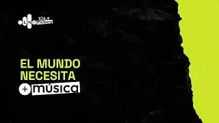 El mundo necesita m&aacute;s m&uacute;sica | LN 104.9