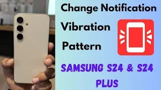 How to Change Notification Vibration Pattern in Samsung Galaxy S24 and S24 Plus