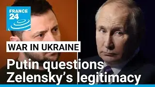 Putin questions Zelensky&rsquo;s legitimacy, calls for external governance of Ukraine &bull; FRANCE 24