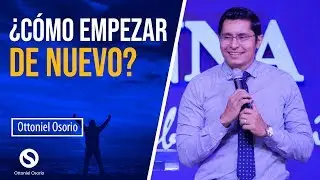 Empieza de Nuevo Como Empezar de nuevo? - Pastor Ottoniel Osorio  Predica - Nuevo comienzo
