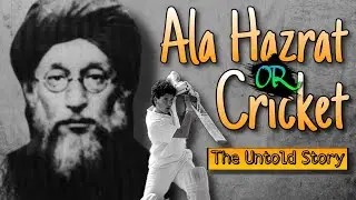 Ala Hazrat or Cricket | The Untold Story | The Ajmi