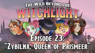 D&D - Episode 23 - The Wild Beyond the Witchlight - &ldquo;Zybilna, Queen of Prismeer&rdquo;