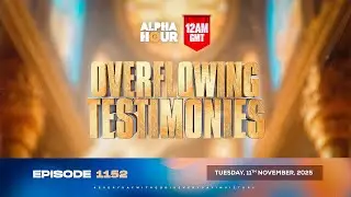 ALPHA HOUR EPISODE 1152 || OVERFLOWING TESTIMONIES || TUESDAY, 11th NOVEMBER 2025