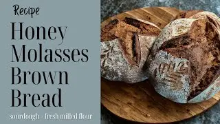Sweet honey and molasses brown bread recipe using fresh milled flour #freshmilledflour #sourdough