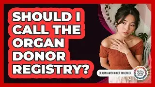 Should I Call The Organ Donor Registry?
