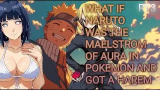 what if Naruto was the Maelstrom of Aura in Pokémon and got a harem [Part 3]