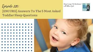220. [ENCORE] Answers To The 5 Most Asked Toddler Sleep Questions