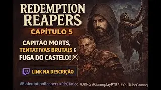 Cap&iacute;tulo 5 | Capit&atilde;o Morts e a Fuga Desesperada do Castelo &ndash; Redemption Reapers