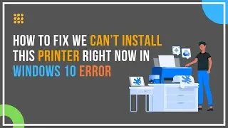 How To Fix We Can&rsquo;t Install This Printer Right Now In Windows 10 error
