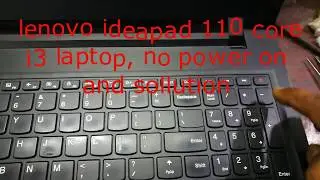 lenovo ideapad 110 core i 3 laptop, no power on and sollution.dead Laptop, no power, no display.