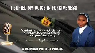 I buried my voice in forgiveness | A moment with Sr Prisca