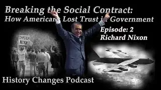 History Changes Podcast: Breaking the Social Contract Episode 2, Nixon