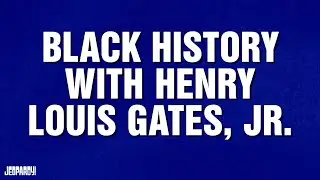 Black History With Henry Louis Gates Jr. | Category | JEOPARDY!