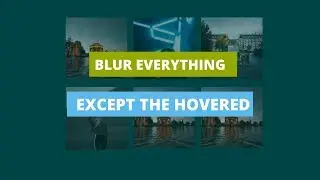 Blur Effect Tutorial: Blur everything except the Hovered using Html and Css
