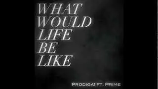 Prodiga1 x Prime - What Would Life Be Like  [HD]