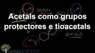 Acetals como grupos protectores e tioacetals | Aldeídos e cetonas | Química orgânica | Khan Academy